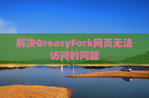 解决GreasyFork网页无法访问的问题